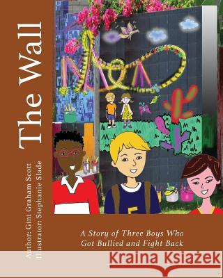 The Wall: A Story of Three Boys Who Got Bullied and Fight Back Gini Graham Scott Stephanie Slade 9781947466647 Changemakers Kids - książka