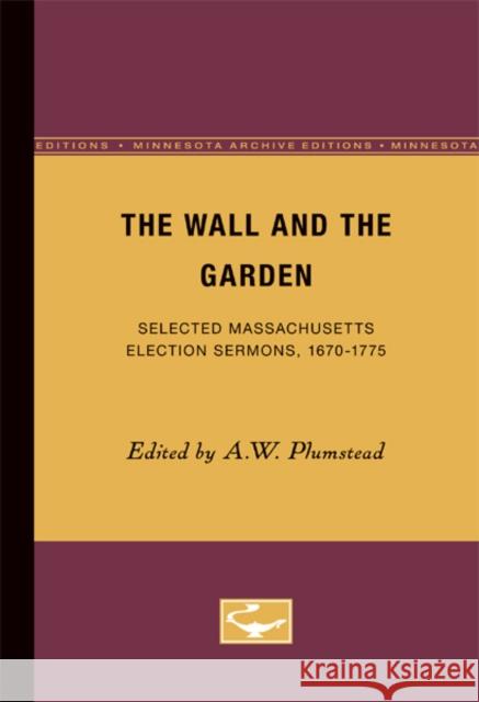 The Wall and the Garden: Selected Massachusetts Election Sermons, 1670-1775 Plumstead, A. W. 9780816658527 University of Minnesota Press - książka