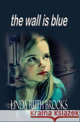 The wall is blue: A song of the inner child: On child carers Brooks, Linda Ruth 9780648190219 Linda Ruth Brooks - książka