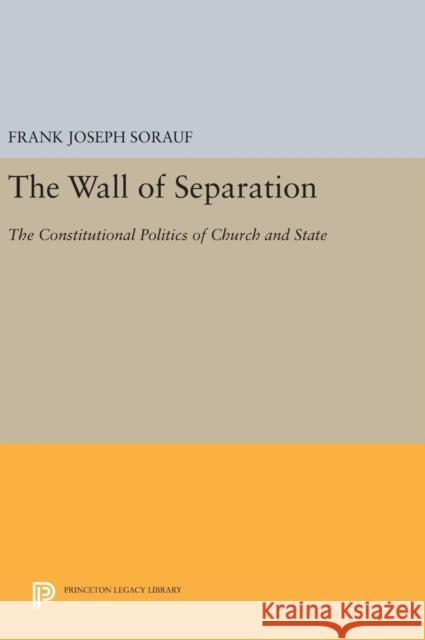 The Wall of Separation: The Constitutional Politics of Church and State Frank Joseph Sorauf 9780691644448 Princeton University Press - książka