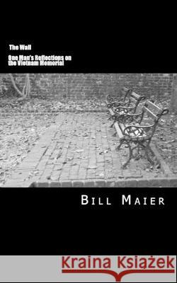 The Wall: One Man's Reflections on the Vietnam Memorial Bill D. Maier 9781502949691 Createspace Independent Publishing Platform - książka