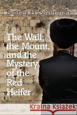 The Wall, the Mount, and the Mystery of the Red Heifer Sidney B. Silverman 9781502754240 Createspace - książka