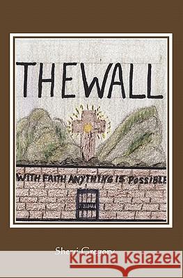 The Wall: With Faith Anything Is Possible Sherri Gregory 9781439224823 Booksurge Publishing - książka