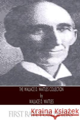 The Wallace D. Wattles Collection Wallace D. Wattles 9781495258053 Createspace - książka