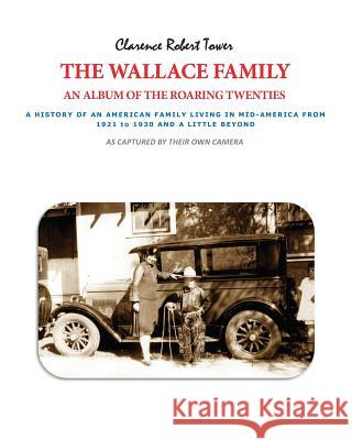 The Wallace Family: An Album of the Roaring Twenties Clarence Robert Tower 9781545305287 Createspace Independent Publishing Platform - książka