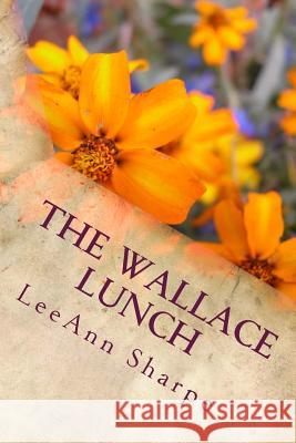 The Wallace Lunch: With Chapters by Alan Jeffory, Dr Aldmir Coelho, Linda Rae Jurgens, Larry Chebowski & Wallace Group Leeann Sharpe 9781514128459 Createspace Independent Publishing Platform - książka