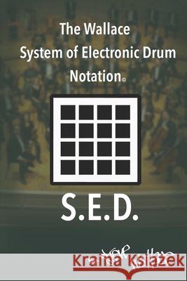 The Wallace System of Electronic Drum Notation: SED Notation for The Drum Machine Wallace, Steven Edward 9798300433253 Independently Published - książka