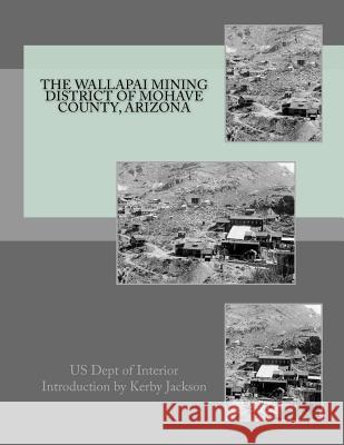 The Wallapai Mining District of Mohave County, Arizona Us Dept of Interior Kerby Jackson 9781533470904 Createspace Independent Publishing Platform - książka