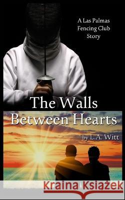 The Walls Between Hearts: A Las Palmas Fencing Club Story L. a. Witt 9781706540519 Independently Published - książka