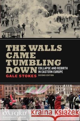 The Walls Came Tumbling Down: Collapse and Rebirth in Eastern Europe Gale Stokes 9780199732630 Oxford University Press - książka