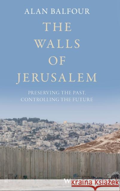 The Walls of Jerusalem: Preserving the Past, Controlling the Future Balfour, Alan 9781119182290 John Wiley & Sons - książka