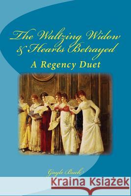 The Waltzing Widow & Hearts Betrayed: A Regency Duet Gayle Buck 9781542932653 Createspace Independent Publishing Platform - książka
