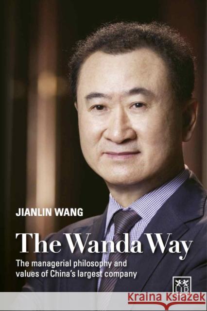 The Wanda Way: The Managerial Philosophy and Values of One of China's Largest Companies Wang, Jianlin 9781910649428 LID Publishing - książka