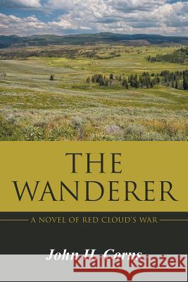 The Wanderer: A Novel of Red Cloud's War John H. Corns 9781491754207 iUniverse - książka