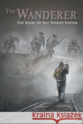 The Wanderer: The Story of Sgt. Wesley Foster Edward W Hudson 9781480872516 Archway Publishing - książka