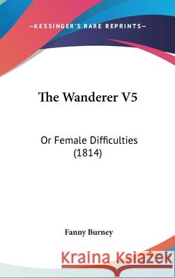The Wanderer V5: Or Female Difficulties (1814) Fanny Burney 9781437442076  - książka
