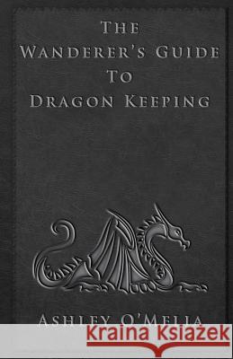 The Wanderer's Guide to Dragon Keeping Ashley O'Melia 9781495406515 Createspace - książka