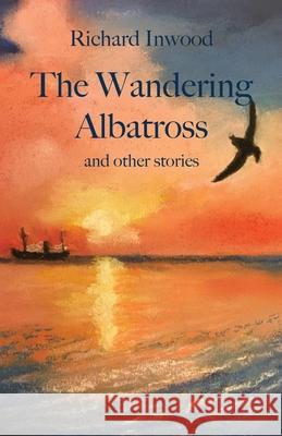 The Wandering Albatross & other stories Richard Inwood 9781761092626 Ginninderra Press - książka