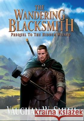 The Wandering Blacksmith: Prequel to the Hidden Wizard Series Vaughan W. Smith 9780648193173 Fair Folio - książka