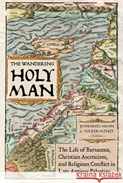 The Wandering Holy Man: The Life of Barsauma, Christian Asceticism, and Religious Conflict in Late Antique Palestinevolume 60 Hahn, Johannes 9780520304147 University of California Press - książka