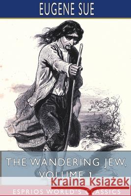 The Wandering Jew, Volume 1 (Esprios Classics) Eugene Sue 9781715590390 Blurb - książka