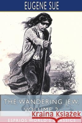 The Wandering Jew, Volume 2 (Esprios Classics) Eugene Sue 9781715590413 Blurb - książka