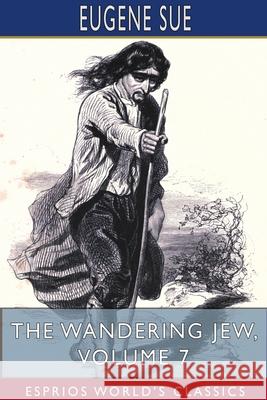 The Wandering Jew, Volume 7 (Esprios Classics) Eugene Sue 9781715590574 Blurb - książka