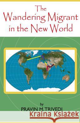 The Wandering Migrant in the new World Trivedi, Pravin M. 9781502960610 Createspace - książka