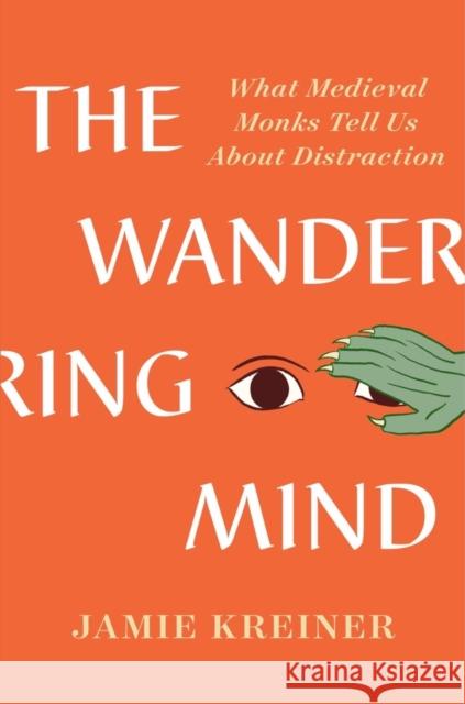 The Wandering Mind: What Medieval Monks Tell Us About Distraction Jamie (University of Georgia) Kreiner 9781631498053 WW Norton & Co - książka