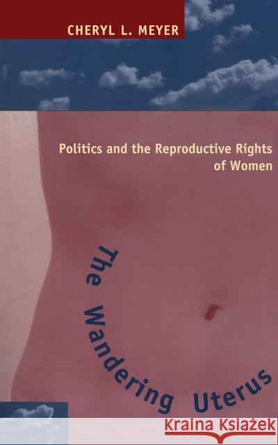 The Wandering Uterus: Politics and the Reproductive Rights of Women Meyer, Cheryl L. 9780814755624 New York University Press - książka