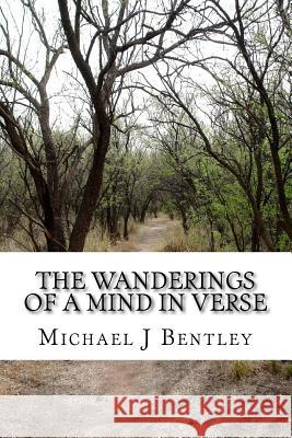 The Wanderings Of A Mind In Verse: Poems and verses from the experience of life Bentley, Michael J. 9781540879257 Createspace Independent Publishing Platform - książka