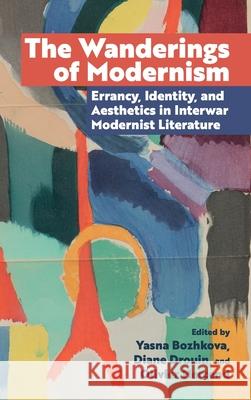 The Wanderings of Modernism: Errancy, Identity, and Aesthetics in Interwar Modernist Literature Yasna Bozhkova Diane Drouin Olivier Hercend 9781638041887 Clemson University Press W/ Lup - książka
