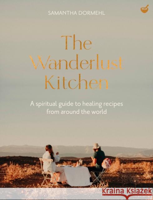 The Wanderlust Kitchen: A spiritual guide to healing recipes from around the world Samantha Dormehl 9781848994317 Nourish - książka