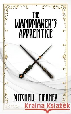 The Wandmaker's Apprentice Mitchell Tierney 9780648797104 Ouroborus Book Services - książka