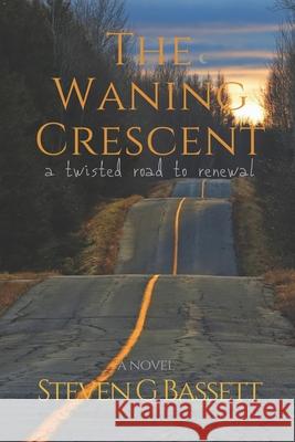 The Waning Crescent: a twisted road to renewal Steven G. Bassett 9780578524658 Steven G Bassett - książka