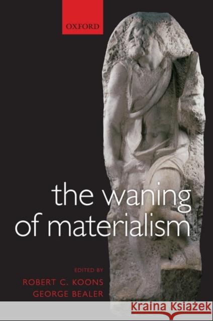 The Waning of Materialism Robert C. Koons George Bealer 9780199556182 Oxford University Press, USA - książka