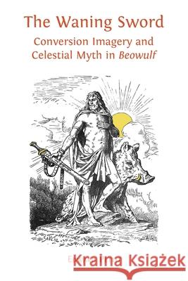 The Waning Sword: Conversion Imagery and Celestial Myth in 'Beowulf' Edward Pettit 9781783748273 Open Book Publishers - książka