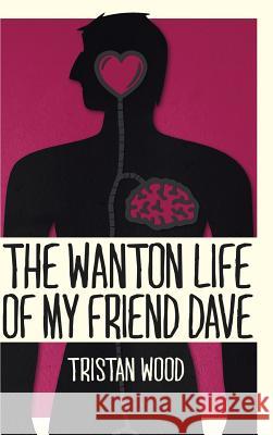 The Wanton Life of My Friend Dave Tristan Wood 9781482890198 Authorsolutions (Partridge Singapore) - książka