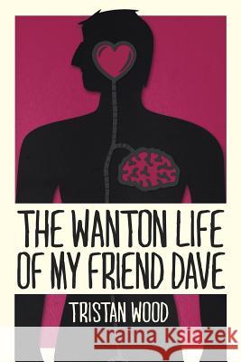 The Wanton Life of My Friend Dave Tristan Wood 9781482890204 Authorsolutions (Partridge Singapore) - książka
