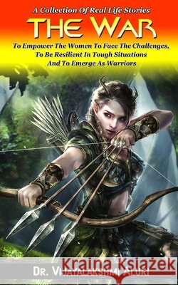 The War: A Collection Of Real Life Stories To Empower The Women To Face The Challenges, To Be Resilient In Tough Situations And To Emerge As Warriors Aluri, Dr Vijayalakshmi 9798704249733 Independently Published - książka