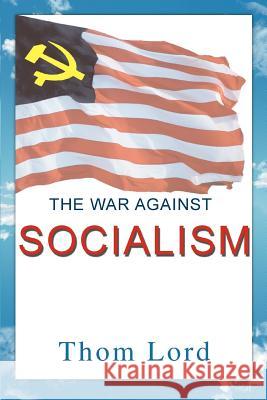 The War against Socialism Thom Lord 9780595441488 iUniverse - książka