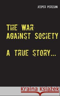 The War Against Society: A true story... Persson, Jesper 9789177859826 Books on Demand - książka