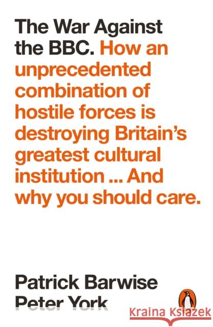 The War Against the BBC: How an Unprecedented Combination of Hostile Forces Is Destroying Britain's Greatest Cultural Institution... And Why You Should Care Barwise Patrick York Peter 9780141989402 Penguin UK - książka