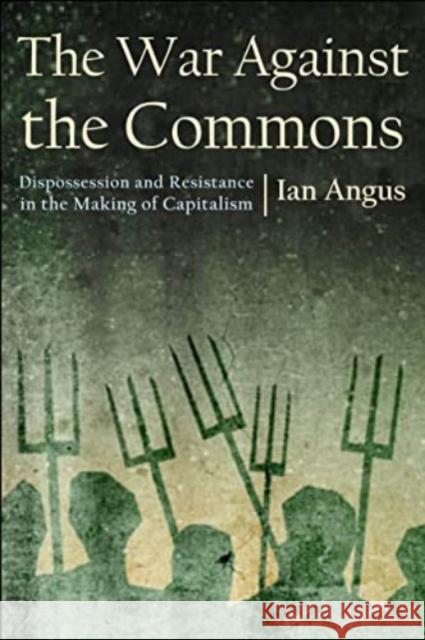 The War Against the Commons: Dispossession and Resistance in the Making of Capitalism Ian Angus 9781685900175 Monthly Review Press - książka
