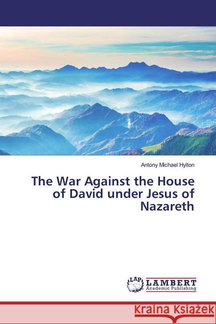 The War Against the House of David under Jesus of Nazareth Hylton, Antony Michael 9786200085696 LAP Lambert Academic Publishing - książka