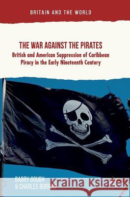 The War Against the Pirates: British and American Suppression of Caribbean Piracy in the Early Nineteenth Century Gough, Barry 9780230354814 Palgrave MacMillan - książka