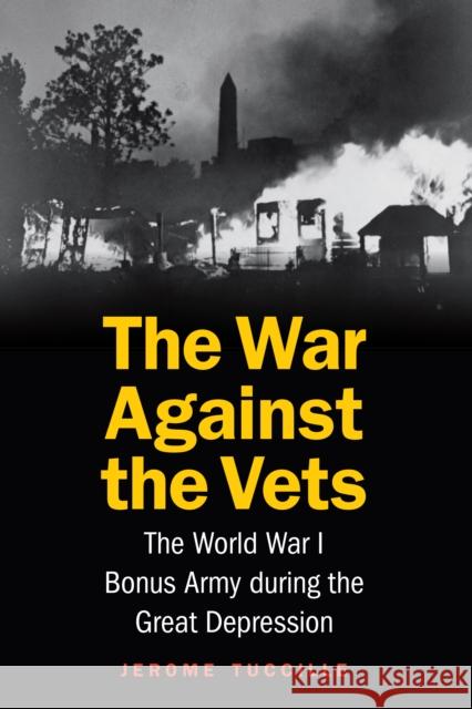 The War Against the Vets: The World War I Bonus Army During the Great Depression Jerome Tuccille 9781612349336 Potomac Books - książka