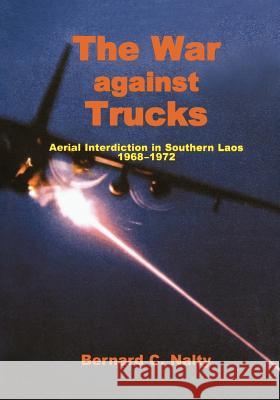 The War Against Trucks: Aerial Interdiction in Souther Laos, 1968-1972 Bernard C. Nalty, Air Force History and Museums Program 9781780394336 Books Express Publishing - książka