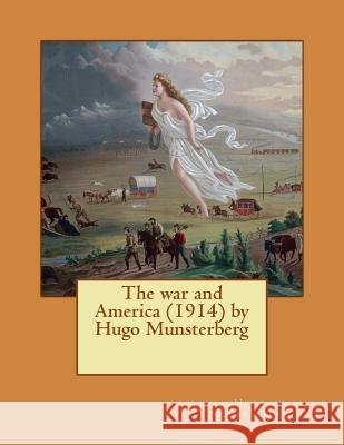 The war and America (1914) by Hugo Munsterberg Munsterberg, Hugo 9781523284559 Createspace Independent Publishing Platform - książka