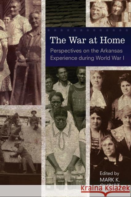 The War at Home: Perspectives on the Arkansas Experience During World War I Mark K. Christ 9781682261262 University of Arkansas Press - książka